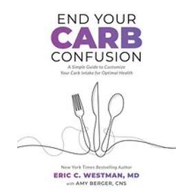 Eric C Westman, Amy Berger: End Your Carb Confusion