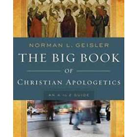 Norman L Geisler: The Big Book of Christian Apologetics An A to Z Guide
