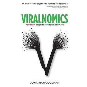 Jonathan Goodman: Viralnomics: How to Get People Want Talk About You