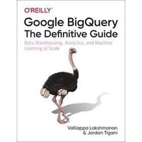 Valliappa Lakshmanan, Jordan Tigani: Google BigQuery: The Definitive Guide