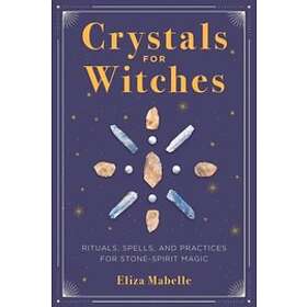 Eliza Mabelle: Crystals for Witches: Rituals, Spells, and Practices Stone Spirit Magic