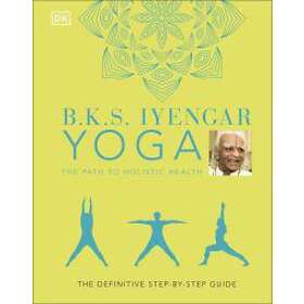 B K S Iyengar: B.K.S. Iyengar Yoga The Path to Holistic Health