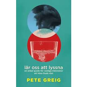 Pete Greig: Lär oss att lyssna en enkel guide för vanliga människor höra Guds röst