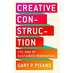 Gary P Pisano: Creative Construction