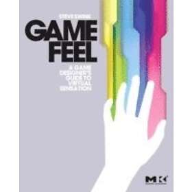 Steve Swink: Game Feel: A Designers Guide to Virtual Sensation