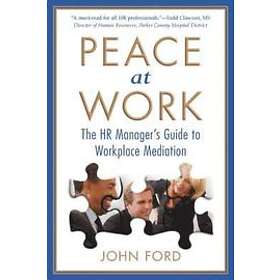 John Ford: Peace at Work: The HR Manager's Guide to Workplace Mediation