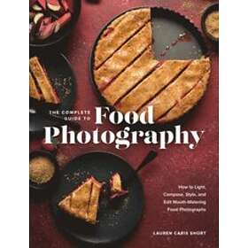 Lauren Caris Short: The Complete Guide to Food Photography