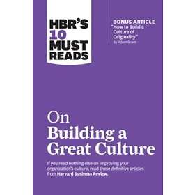 HBR's 10 Must Reads on Building a Great Culture (with bonus article How to Build a Culture of Originality" by Adam Grant)"