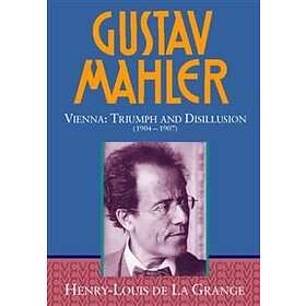 Henry-Louis de La Grange: Gustav Mahler: Volume 3. Vienna: Triumph and Disillusion (1904-1907)