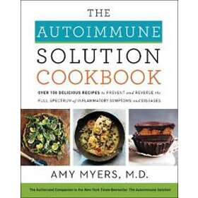 Amy Myers M D: The Autoimmune Solution Cookbook
