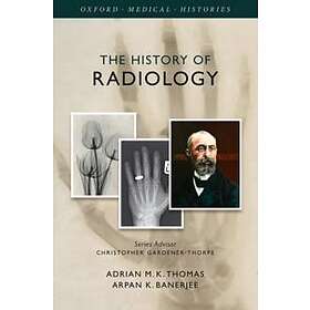 Adrian M K Thomas: The History of Radiology