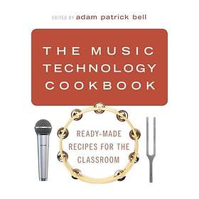 adam patrick bell: The Music Technology Cookbook