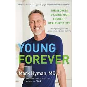 Mark Hyman: Young Forever: The Secrets to Living Your Longest, Healthiest Life