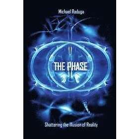 Michael Raduga: The Phase: Shattering the Illusion of Reality