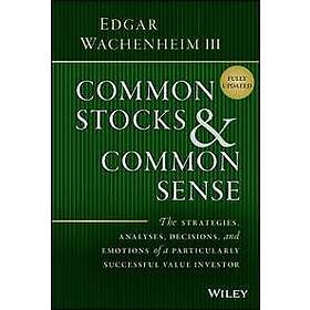 E Wachenheim: Common Stocks and Sense The Strategies, Analyses, Decisions, Emotions of a Particularly Successful Value Investor, Fully Upd
