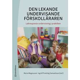 Ingrid Pramling Samuelsson, Maria Magnusson, Maria Alfredsson, Petra Brattén, Inga-Lill Danielsson: Den lekande undervisande förskolläraren 