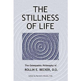 Rollin E Becker: The Stillness of Life: Osteopathic Philosophy Rollin E. Becker, DO