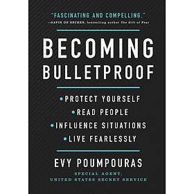 Becoming Bulletproof: Protect Yourself, Read People, Influence Situations, and Live Fearlessly