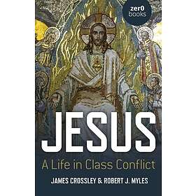 James Crossley, Robert J Myles: Jesus: A Life in Class Conflict