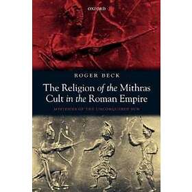 Roger Beck: The Religion of the Mithras Cult in Roman Empire
