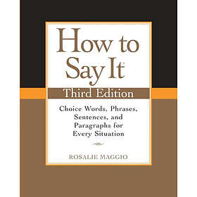 Rosalie Maggio: How to Say It: Choice Words, Phrases, Sentences, and Paragraphs for Every Situation