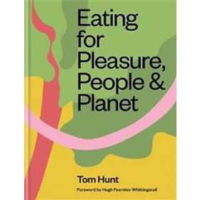 Tom Hunt: Eating for Pleasure, People &; Planet