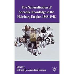 M Ash, J Surman: The Nationalization of Scientific Knowledge in the Habsburg Emp