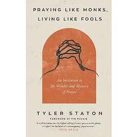 Tyler Staton: Praying Like Monks, Living Fools