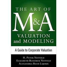 H Peter Nesvold: Art of M&A Valuation and Modeling: A Guide to Corporate