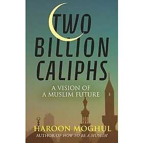 Haroon Moghul: Two Billion Caliphs