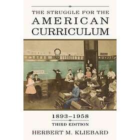 Herbert M Kliebard: The Struggle for the American Curriculum, 1893-1958