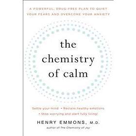 The Chemistry of Calm: A Powerful, Drug-Free Plan to Quiet Your Fears and Overco