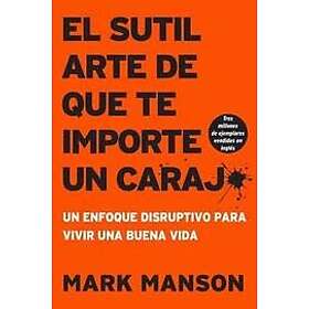 Mark Manson: El Sutil Arte De Que Te Importe Un Caraj*