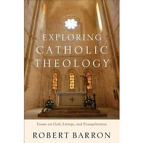 Exploring Catholic Theology – Essays on God, Liturgy, and Evangelization