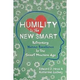 Hess: Humility Is the New Smart: Rethinking Human Excellence in Smart Machine Age
