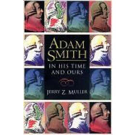 Jerry Z Muller: Adam Smith in His Time and Ours