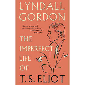 Lyndall Gordon: The Imperfect Life of T. S. Eliot