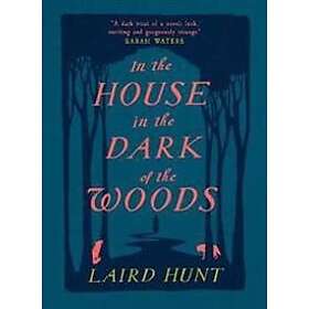 Laird Hunt: In the House in Dark of Woods