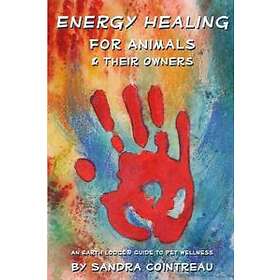 Sandra Cointreau: Energy Healing for Animals and Their Owners: An Earth Lodge Guide to Pet Wellness