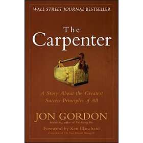 J Gordon: The Carpenter A Story about the Greatest Success Strategies of All