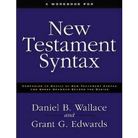 Daniel B Wallace, Grant Edwards: A Workbook for New Testament Syntax