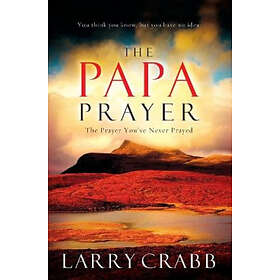 Larry Crabb: The Papa Prayer