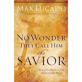 Max Lucado: No Wonder They Call Him the Savior