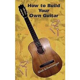 Glad Schwesinger: How to Build Your Own Guitar