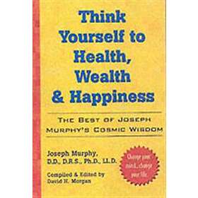 Joseph Murphy: Think Yourself to Health, Wealth and Happiness