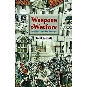 Bert S Hall: Weapons and Warfare in Renaissance Europe
