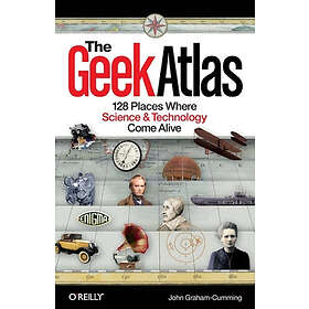 John Graham-Cumming: The Geek Atlas: 18 Places Where Science And Technology Come Alive