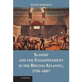 Justin Roberts: Slavery and the Enlightenment in British Atlantic, 1750-1807
