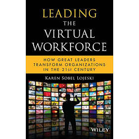 K Sobel Lojeski: Leading the Virtual Workforce How Great Leaders Transform Organizations in 21st Century