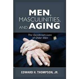 Edward H Thompson Jr: Men, Masculinities, and Aging